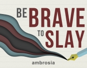 Be brave to slay copy.jpg
