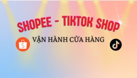 Tạo, vận h&agrave;nh, tối ưu cửa h&agrave;ng Shopee/Tiktok/Lazada