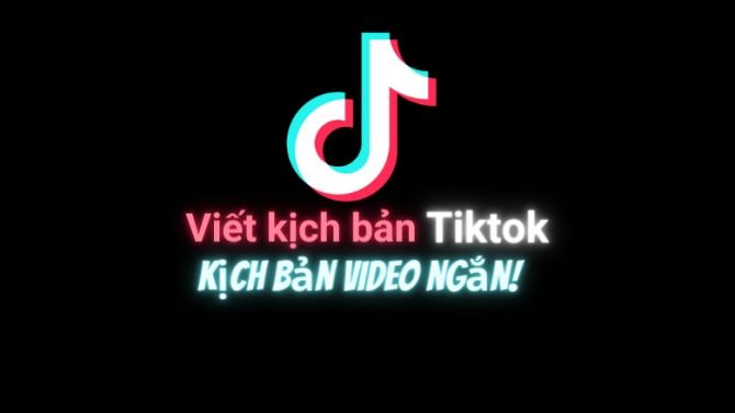 Viết kịch bản Tiktok - Kịch bản video ngắn