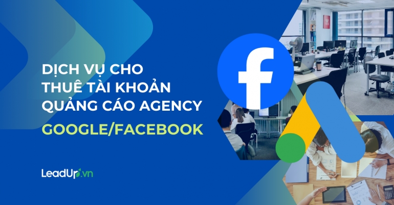 Dịch vụ cho Thu&ecirc; t&agrave;i khoản quảng c&aacute;o Agency Facebook/Google an to&agrave;n, chất lượng