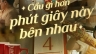 Viết PR v&agrave; tạo poster dự &aacute;n Cầu G&igrave; Hơn Ph&uacute;t Gi&acirc;y n&agrave;y B&ecirc;n Nhau của Nestle