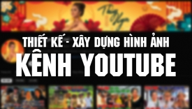 HỖ TRỢ THIẾT KẾ - X&Acirc;Y DỰNG H&Igrave;NH ẢNH K&Ecirc;NH YOUTUBE